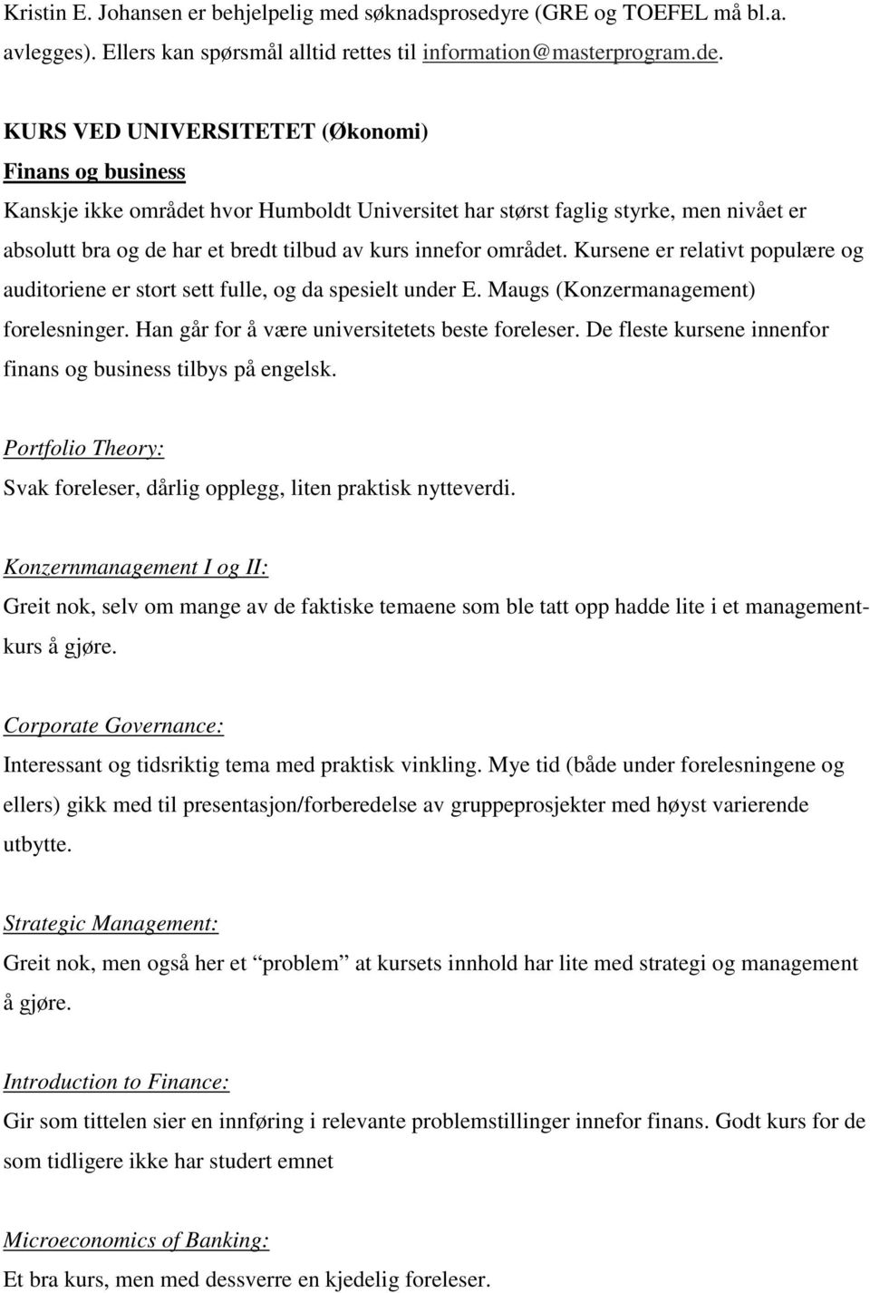 området. Kursene er relativt populære og auditoriene er stort sett fulle, og da spesielt under E. Maugs (Konzermanagement) forelesninger. Han går for å være universitetets beste foreleser.