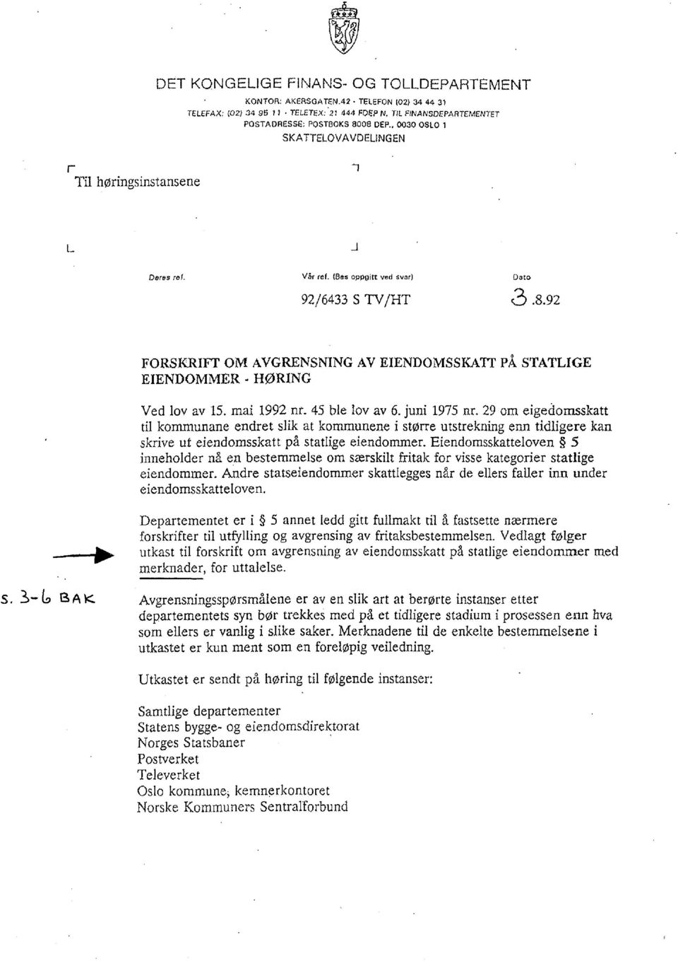 92 FORSKRIFT OM AVGRENSNING AV EIENDOMSSKATT PÅ STATLIGE EIENDOMMER - HØRING Ved lov av 15. mal 1992 nr. 45 ble lov av 6. juni 1975 nr.