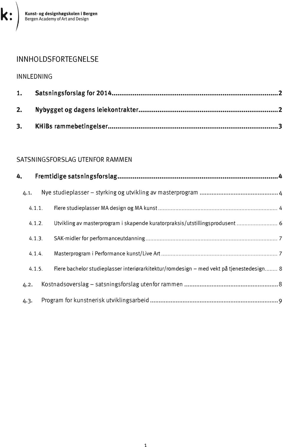 Utvikling av masterprogram i skapende kuratorpraksis/utstillingsprodusent... 6 4.1.3. SAK-midler for performanceutdanning... 7 4.1.4. Masterprogram i Performance kunst/live Art.