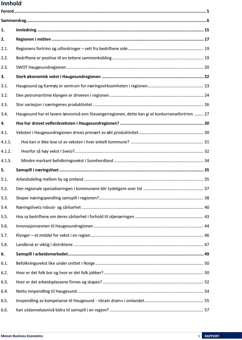 .. 24 3.3. Stor variasjon i næringenes produktivitet... 26 3.4. Haugesund har et lavere lønnsnivå enn Stavangerregionen, dette kan gi et konkurransefortrinn... 27 4.