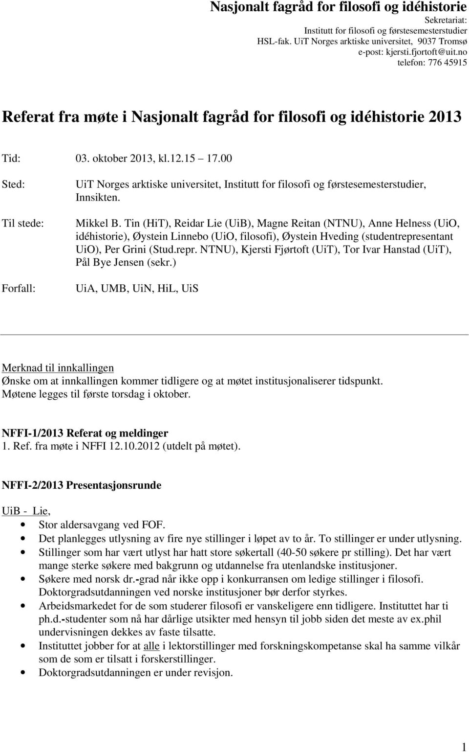 00 Sted: Til stede: Forfall: UiT Norges arktiske universitet, Institutt for filosofi og førstesemesterstudier, Innsikten. Mikkel B.