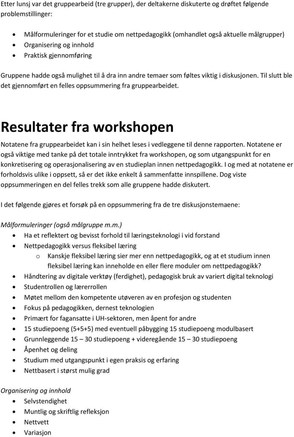 Til slutt ble det gjennomført en felles oppsummering fra gruppearbeidet. Resultater fra workshopen Notatene fra gruppearbeidet kan i sin helhet leses i vedleggene til denne rapporten.