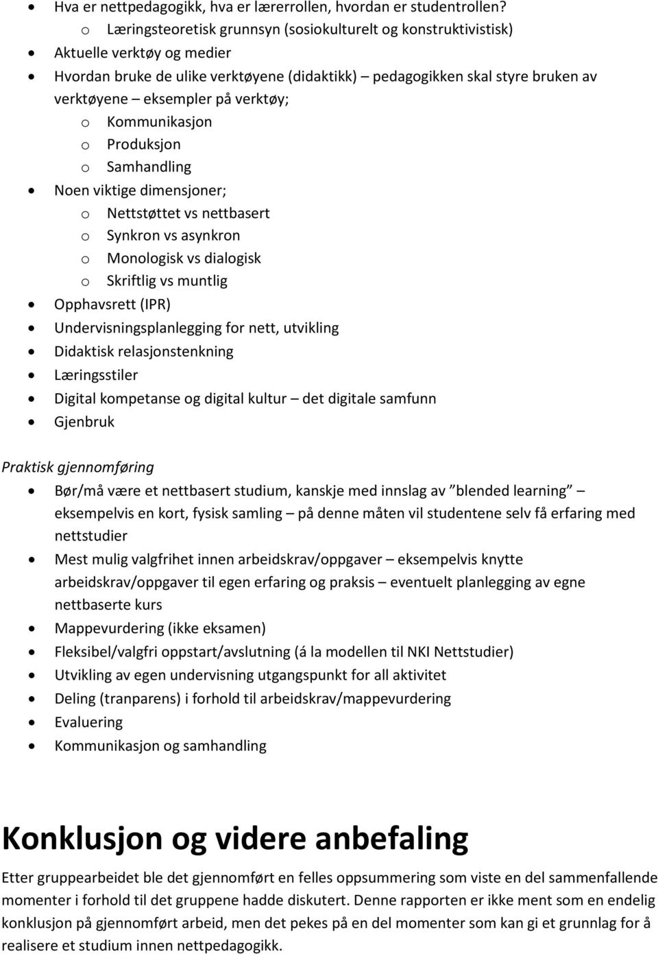 verktøy; o Kommunikasjon o Produksjon o Samhandling Noen viktige dimensjoner; o Nettstøttet vs nettbasert o Synkron vs asynkron o Monologisk vs dialogisk o Skriftlig vs muntlig Opphavsrett (IPR)