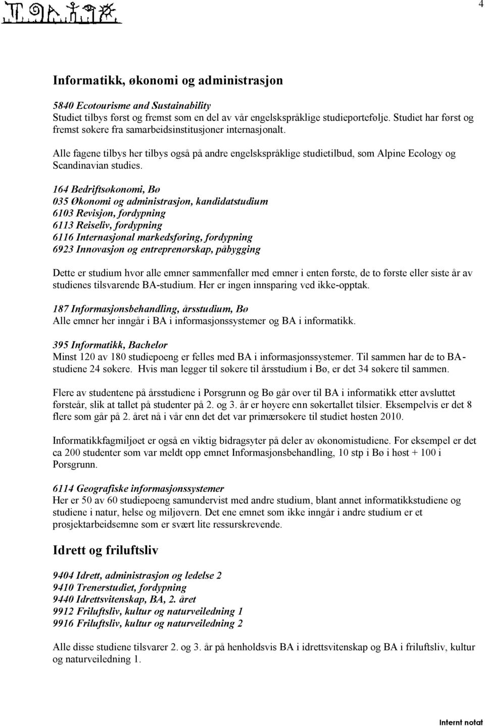 164 Bedriftsøkonomi, Bø 035 Økonomi og administrasjon, kandidatstudium 6103 Revisjon, fordypning 6113 Reiseliv, fordypning 6116 Internasjonal markedsføring, fordypning 6923 Innovasjon og