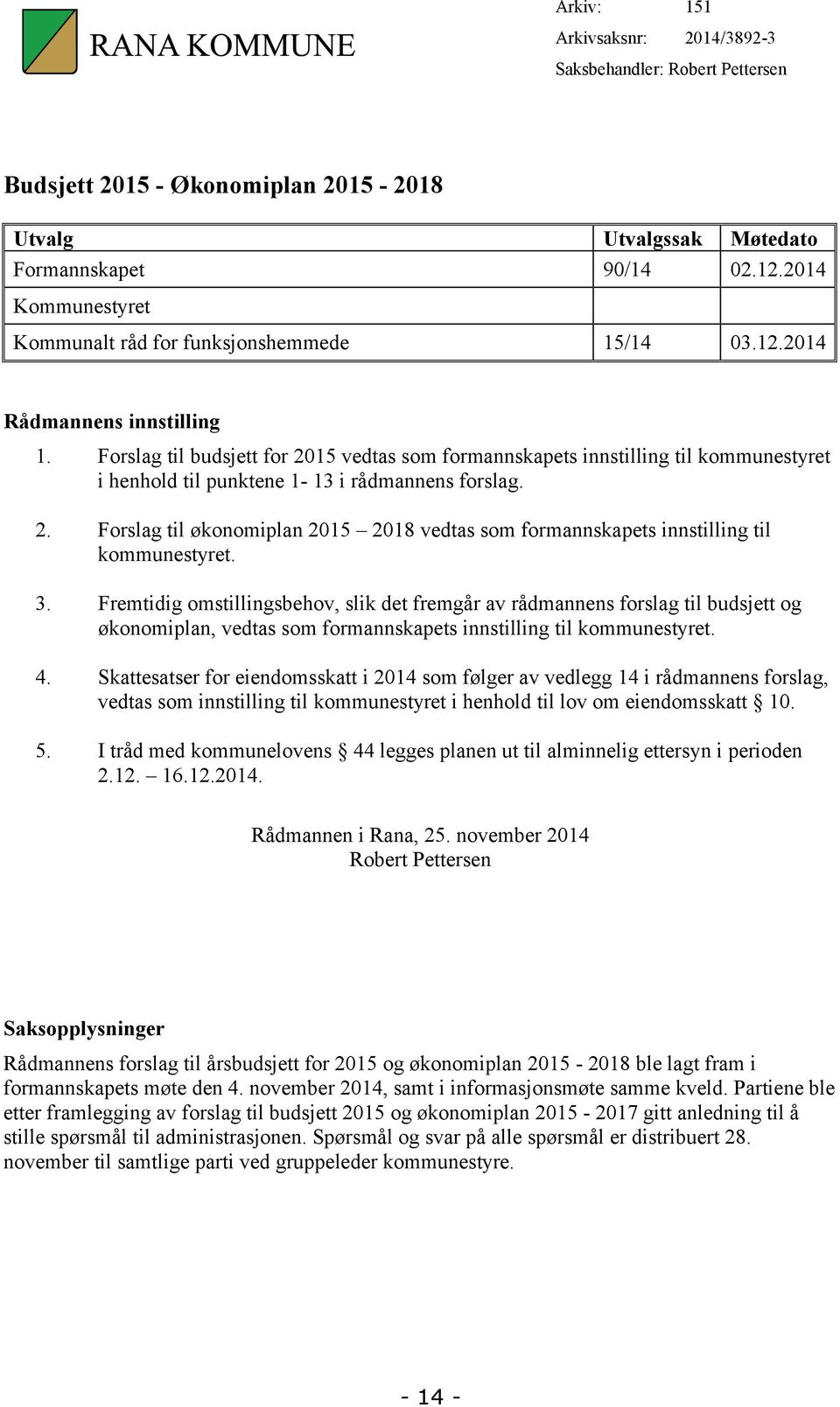 . Forslag til økonomiplan 15 18 vedtas som formannskapets innstilling til kommunestyret. 3.