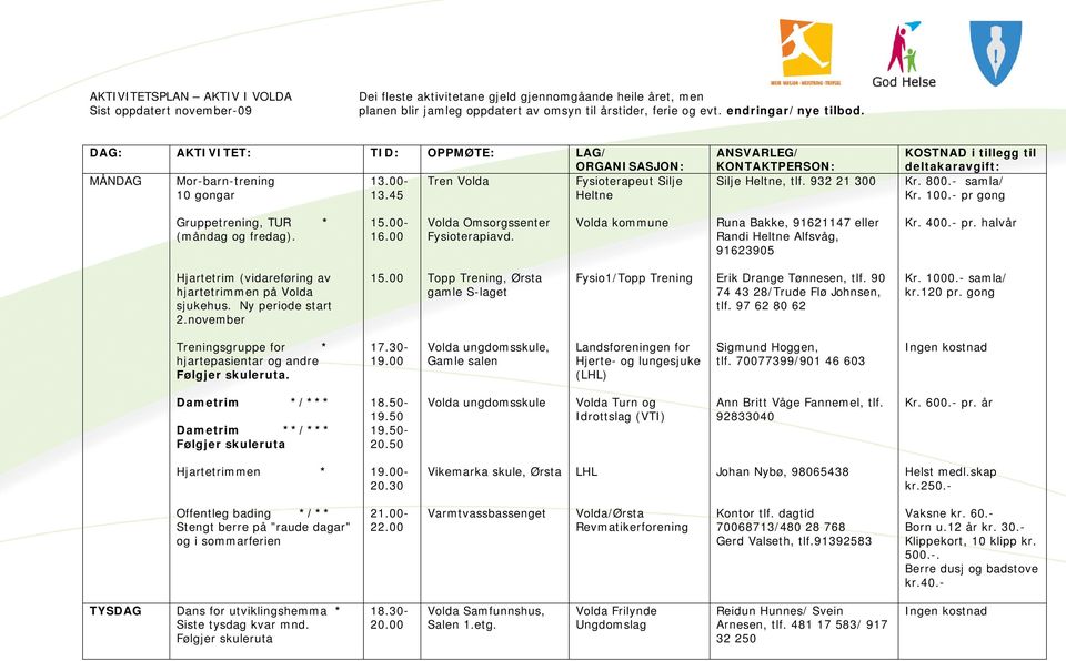 932 21 300 KOSTNAD i tillegg til deltakaravgift: Kr. 800.- samla/ Kr. 100.- pr gong Gruppetrening, TUR * (måndag og fredag). - 16.00 Volda Omsorgssenter Fysioterapiavd.