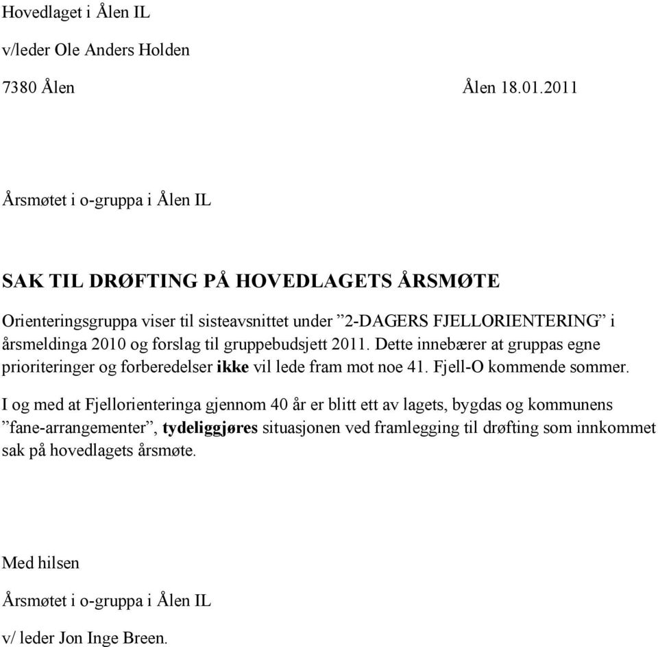 2010 og forslag til gruppebudsjett 2011. Dette innebærer at gruppas egne prioriteringer og forberedelser ikke vil lede fram mot noe 41. Fjell-O kommende sommer.