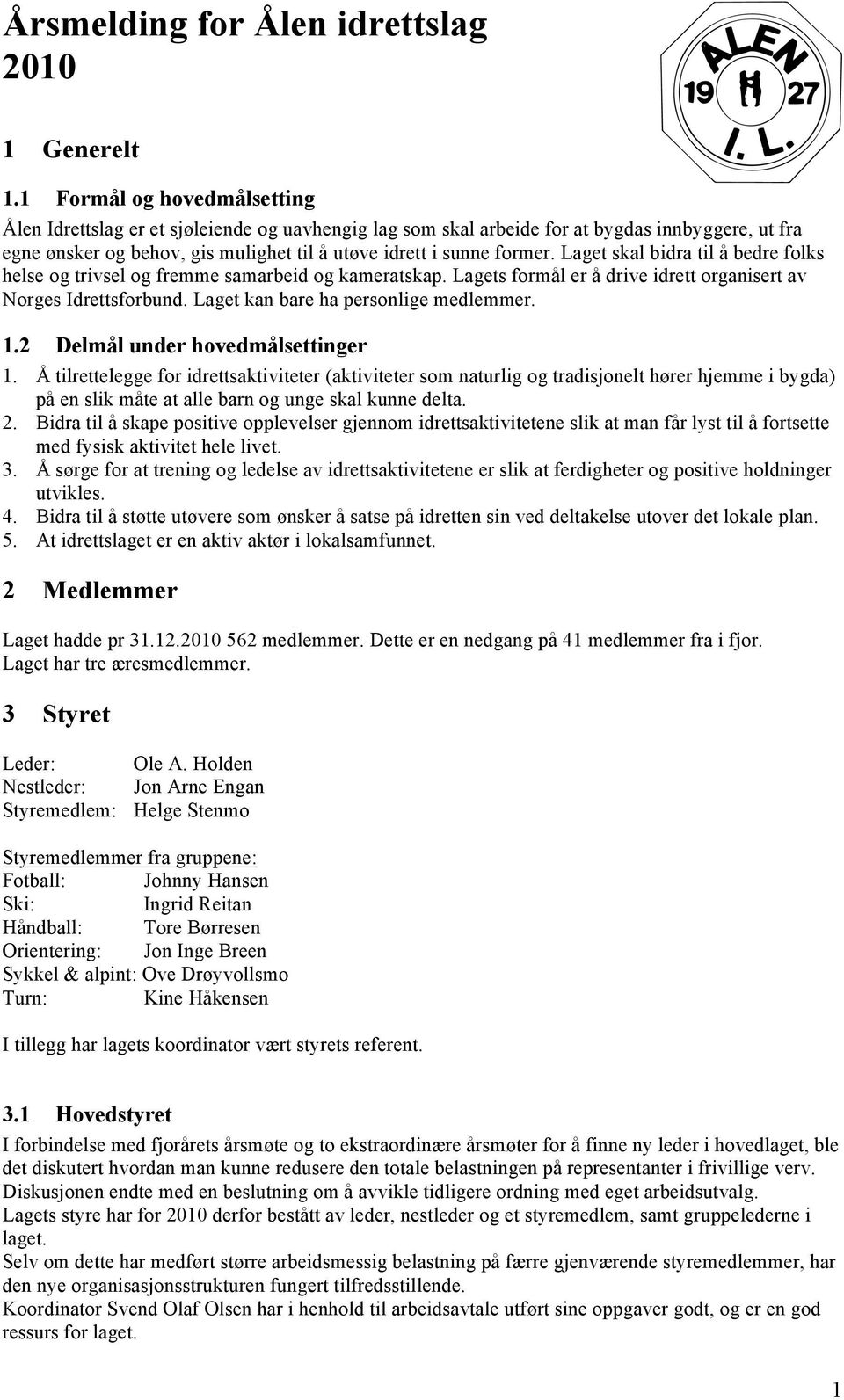 Laget skal bidra til å bedre folks helse og trivsel og fremme samarbeid og kameratskap. Lagets formål er å drive idrett organisert av Norges Idrettsforbund. Laget kan bare ha personlige medlemmer. 1.