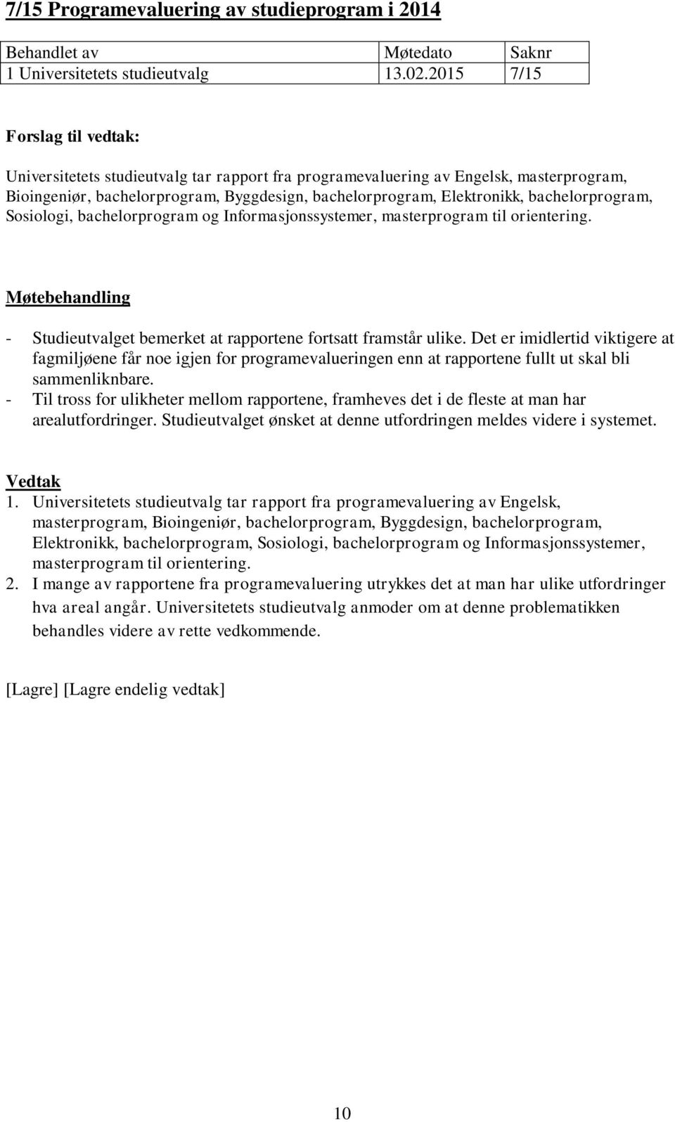 bachelorprogram og Informasjonssystemer, masterprogram til orientering. - Studieutvalget bemerket at rapportene fortsatt framstår ulike.