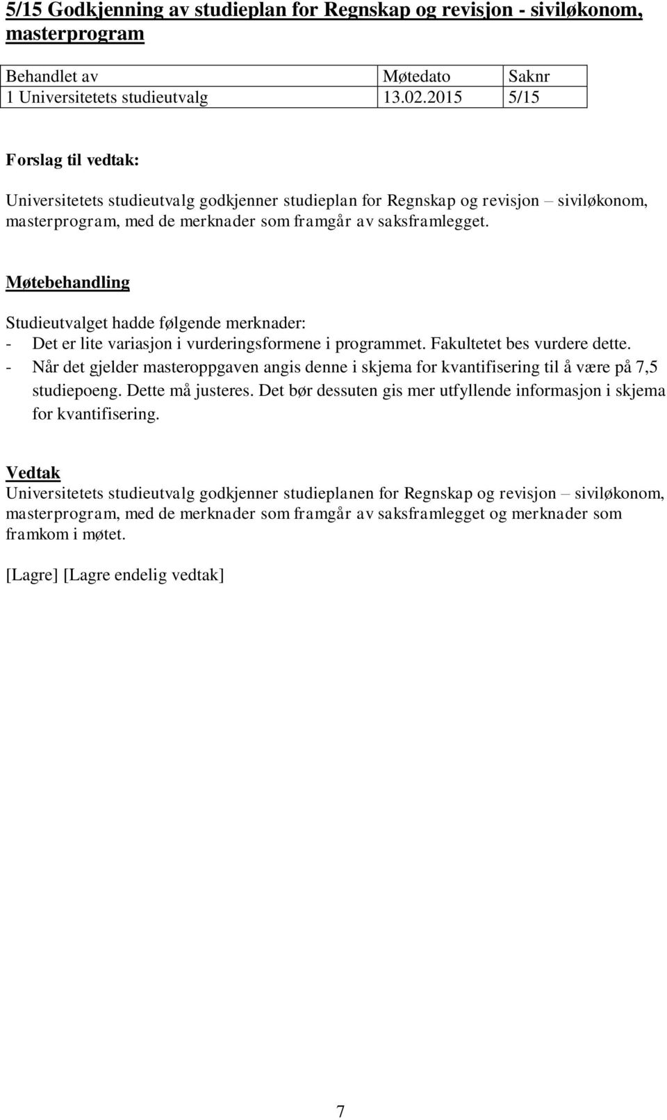 Studieutvalget hadde følgende merknader: - Det er lite variasjon i vurderingsformene i programmet. Fakultetet bes vurdere dette.