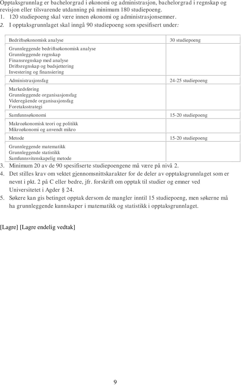 I opptaksgrunnlaget skal inngå 90 studiepoeng som spesifisert under: Bedriftsøkonomisk analyse Grunnleggende bedriftsøkonomisk analyse Grunnleggende regnskap Finansregnskap med analyse Driftsregnskap