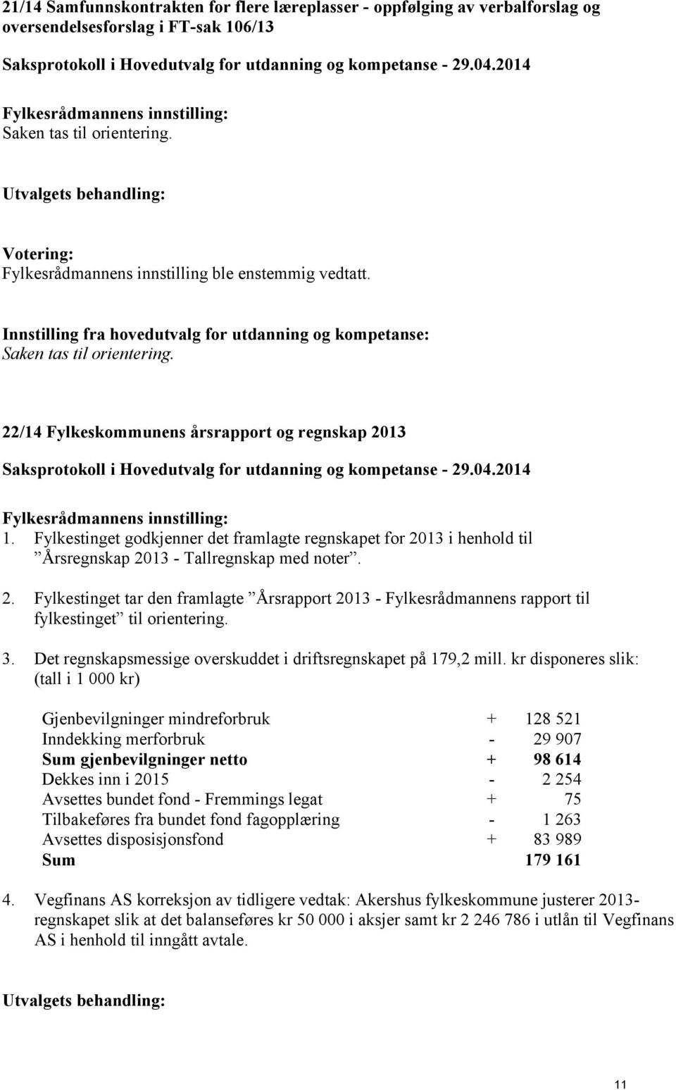 Fylkestinget godkjenner det framlagte regnskapet for 2013 i henhold til Årsregnskap 2013 - Tallregnskap med noter. 2. Fylkestinget tar den framlagte Årsrapport 2013 - Fylkesrådmannens rapport til fylkestinget til orientering.