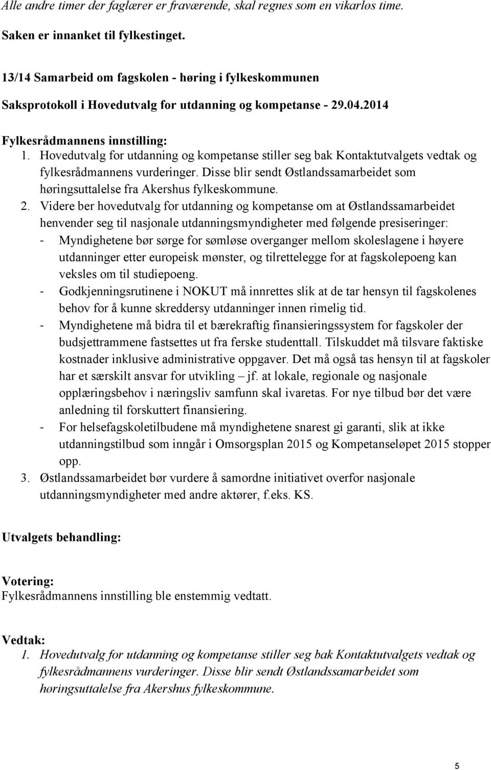 2. Videre ber hovedutvalg for utdanning og kompetanse om at Østlandssamarbeidet henvender seg til nasjonale utdanningsmyndigheter med følgende presiseringer: - Myndighetene bør sørge for sømløse