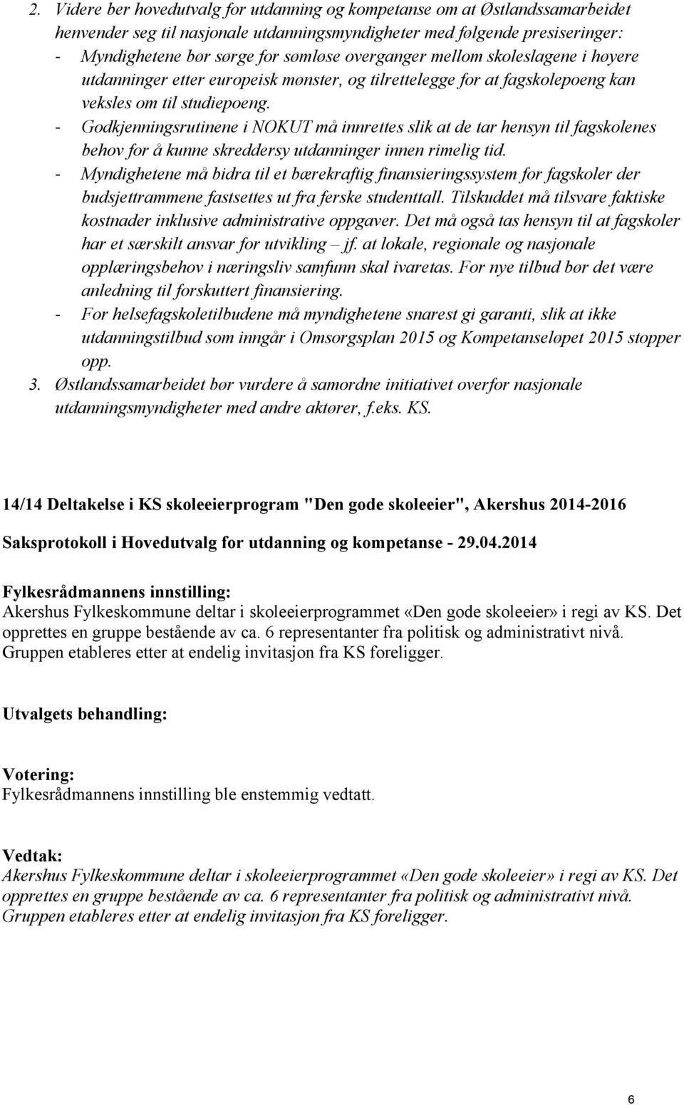 - Godkjenningsrutinene i NOKUT må innrettes slik at de tar hensyn til fagskolenes behov for å kunne skreddersy utdanninger innen rimelig tid.