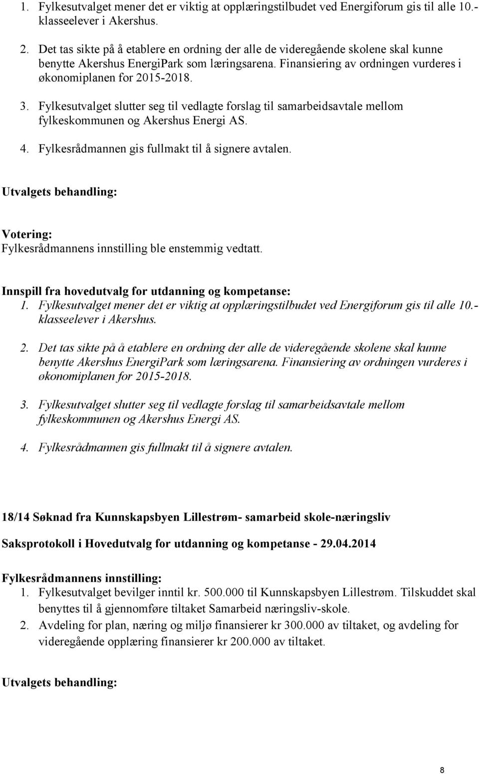 Fylkesutvalget slutter seg til vedlagte forslag til samarbeidsavtale mellom fylkeskommunen og Akershus Energi AS. 4. Fylkesrådmannen gis fullmakt til å signere avtalen.