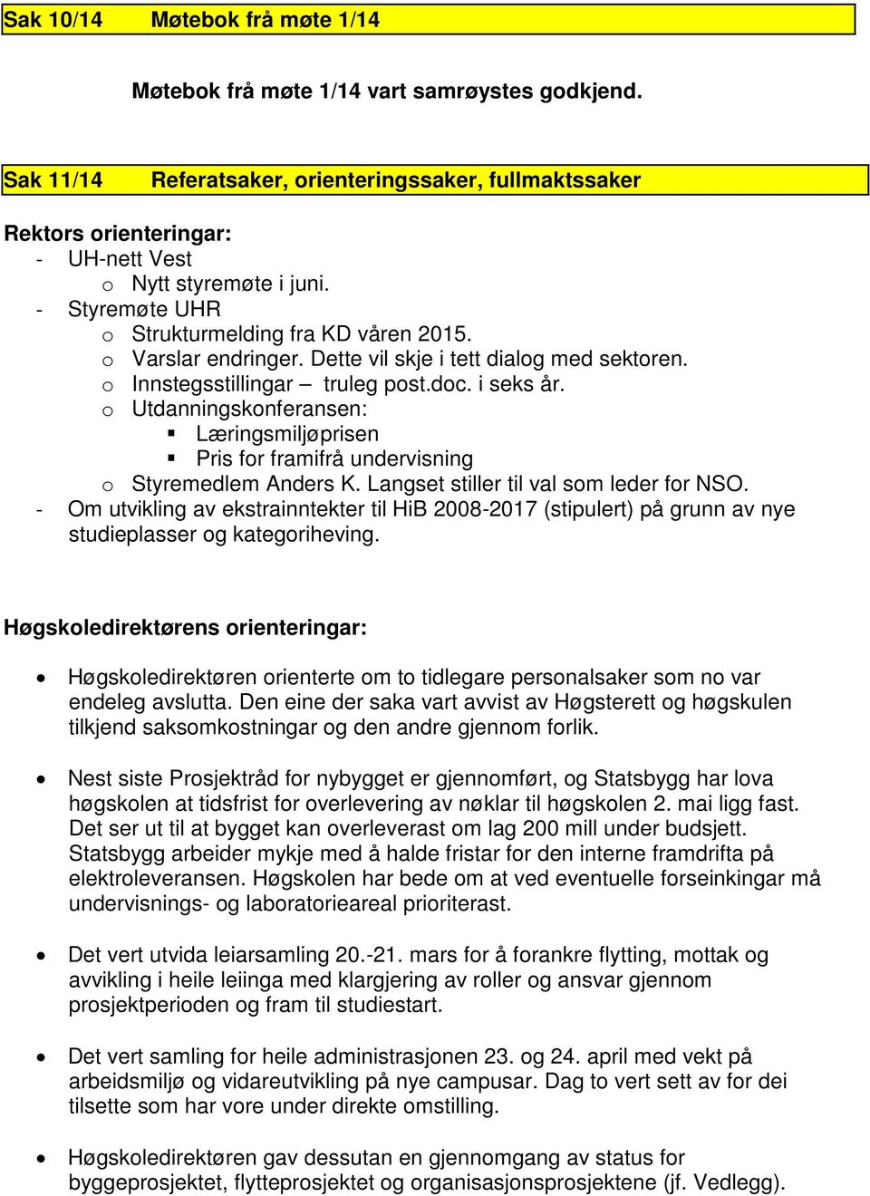 o Utdanningskonferansen: Læringsmiljøprisen Pris for framifrå undervisning o Styremedlem Anders K. Langset stiller til val som leder for NSO.