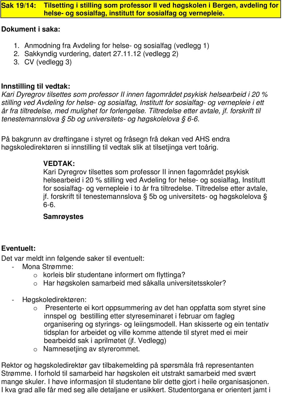 CV (vedlegg 3) Kari Dyregrov tilsettes som professor II innen fagområdet psykisk helsearbeid i 20 % stilling ved Avdeling for helse- og sosialfag, Institutt for sosialfag- og vernepleie i ett år fra