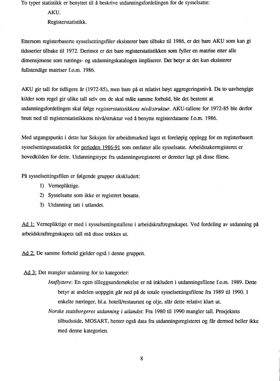 Derimot er det bare registerstatistikken som fyller en matrise etter alle dimensjonene som nærings- og utdanningskatalogen impliserer. Det betyr at det kun eksisterer fullstendige matriser f.o.m. 1986.