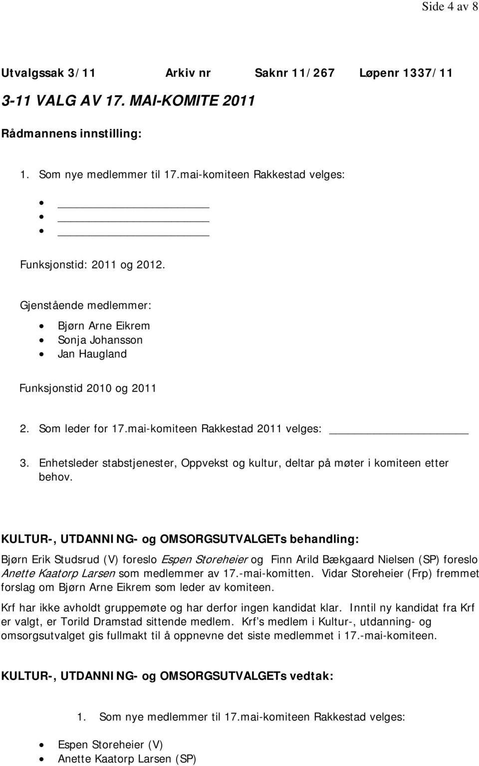 Enhetsleder stabstjenester, Oppvekst og kultur, deltar på møter i komiteen etter behov.