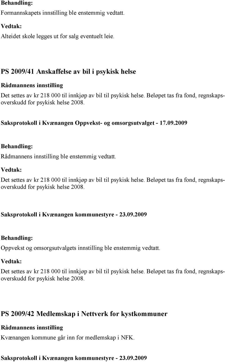 Saksprotokoll i Kvænangen Oppvekst- og omsorgsutvalget - 17.09.2009 ble enstemmig vedtatt. Det settes av kr 218 000 til innkjøp av bil til psykisk helse.