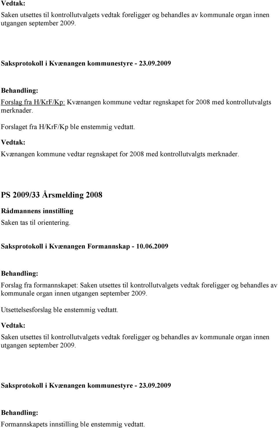 Kvænangen kommune vedtar regnskapet for 2008 med kontrollutvalgts merknader. PS 2009/33 Årsmelding 2008 Saken tas til orientering. Saksprotokoll i Kvænangen Formannskap - 10.06.
