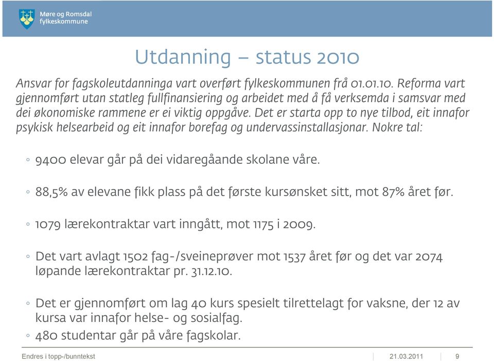 88,5% av elevane fikk plass på det første kursønsket sitt, mot 87% året før. 1079 lærekontraktar vart inngått, mot 1175 i 2009.