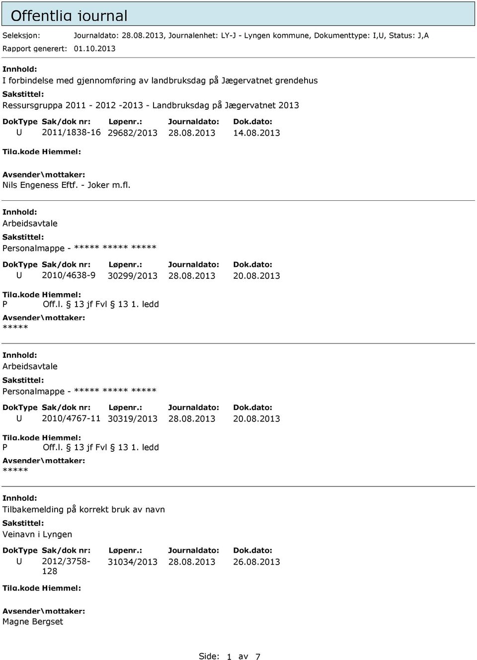 2011/1838-16 29682/2013 14.08.2013 Nils Engeness Eftf. - Joker m.fl. Arbeidsavtale ersonalmappe - 2010/4638-9 30299/2013 20.08.2013 Arbeidsavtale ersonalmappe - 2010/4767-11 30319/2013 20.