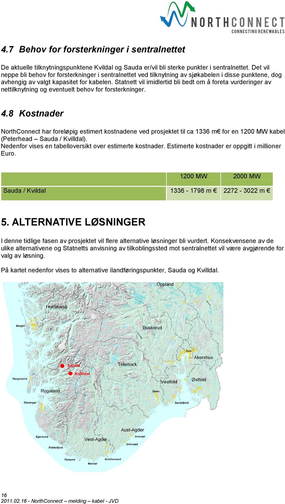 Statnett vil imidlertid bli bedt om å foreta vurderinger av nettilknytning og eventuelt behov for forsterkninger. 4.