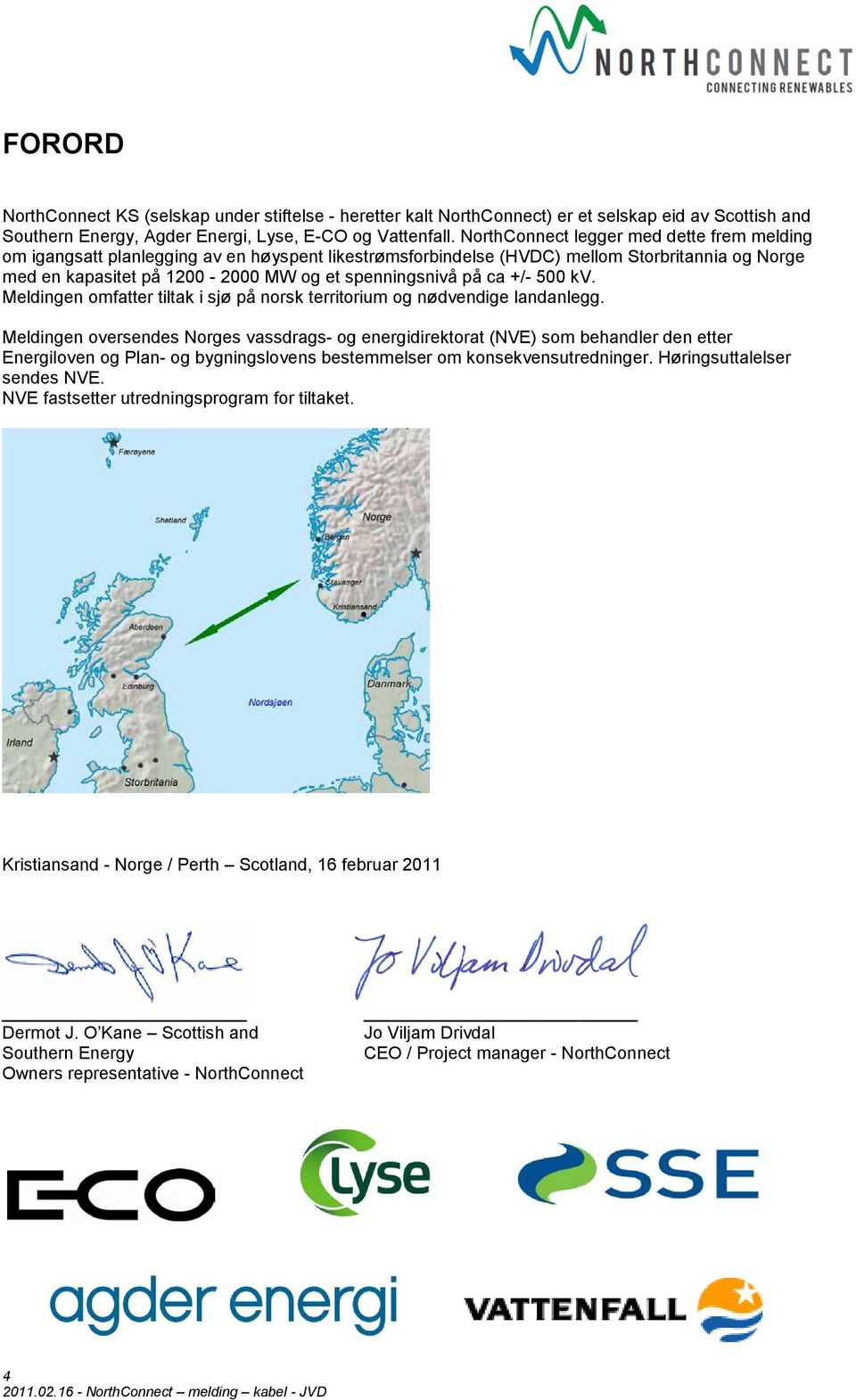 ca +/- 500 kv. Meldingen omfatter tiltak i sjø på norsk territorium og nødvendige landanlegg.