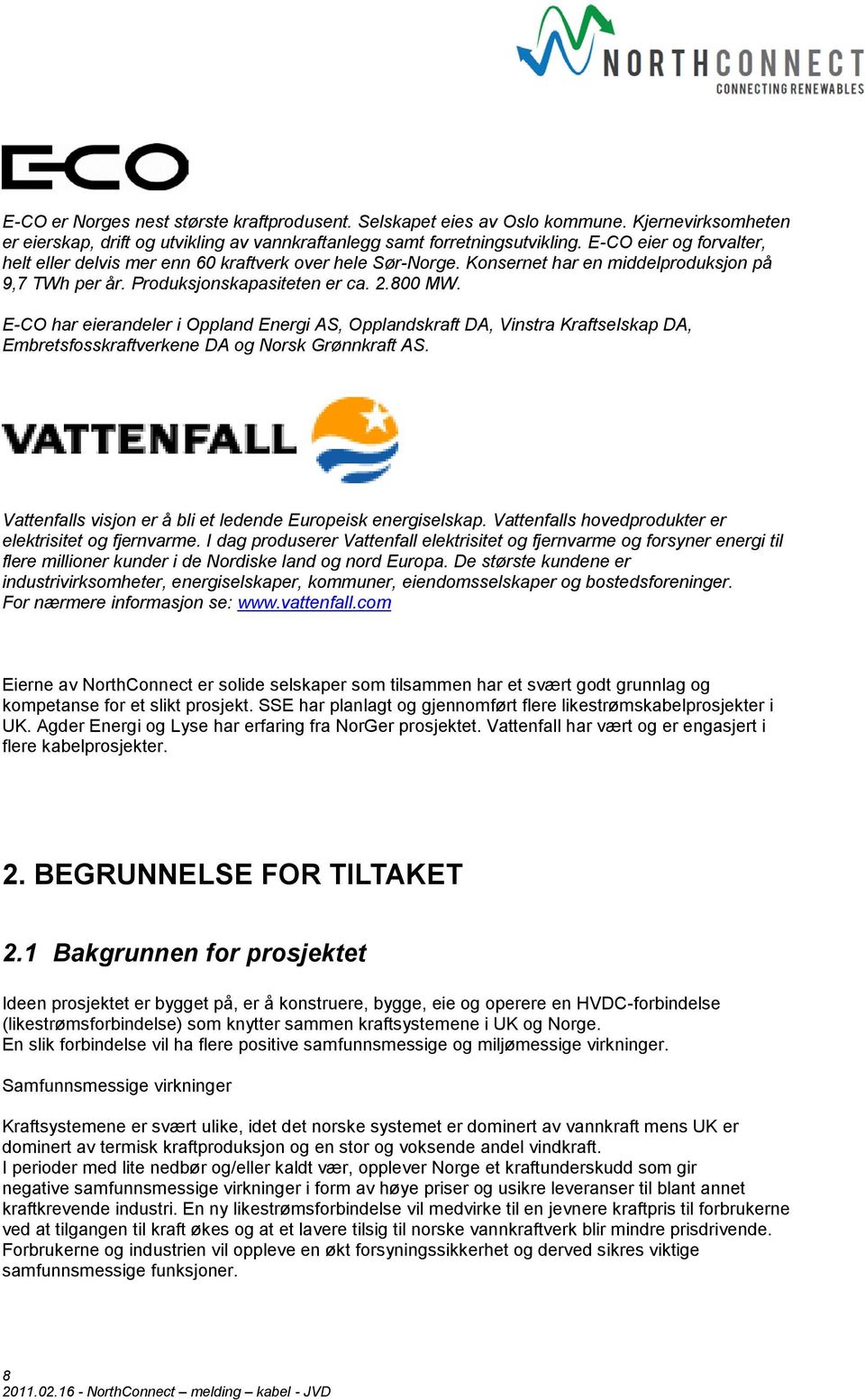 E-CO har eierandeler i Oppland Energi AS, Opplandskraft DA, Vinstra Kraftselskap DA, Embretsfosskraftverkene DA og Norsk Grønnkraft AS. Vattenfalls visjon er å bli et ledende Europeisk energiselskap.