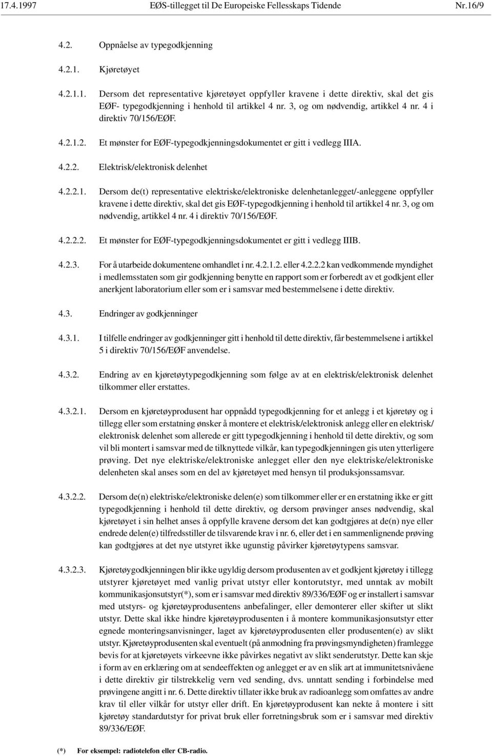 6/EØF. 4.2.1.2. Et mønster for EØF-typegodkjenningsdokumentet er gitt i vedlegg IIIA. 4.2.2. Elektrisk/elektronisk delenhet 4.2.2.1. Dersom de(t) representative elektriske/elektroniske delenhetanlegget/-anleggene oppfyller kravene i dette direktiv, skal det gis EØF-typegodkjenning i henhold til artikkel 4 nr.