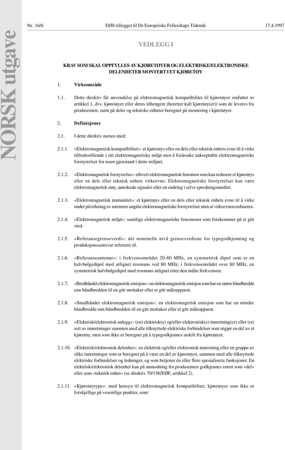 kjøretøyer eller deres tilhengere (heretter kalt kjøretøy(er)) som de leveres fra produsenten, samt på deler og tekniske enheter beregnet på montering i kjøretøyer. 2. Definisjoner 2.1.