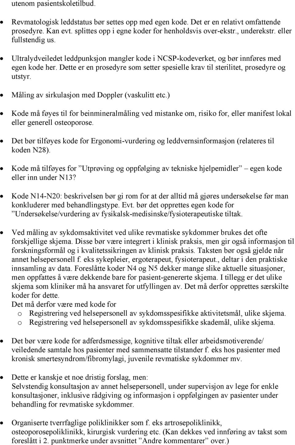 Dette er en prosedyre som setter spesielle krav til sterilitet, prosedyre og utstyr. Måling av sirkulasjon med Doppler (vaskulitt etc.