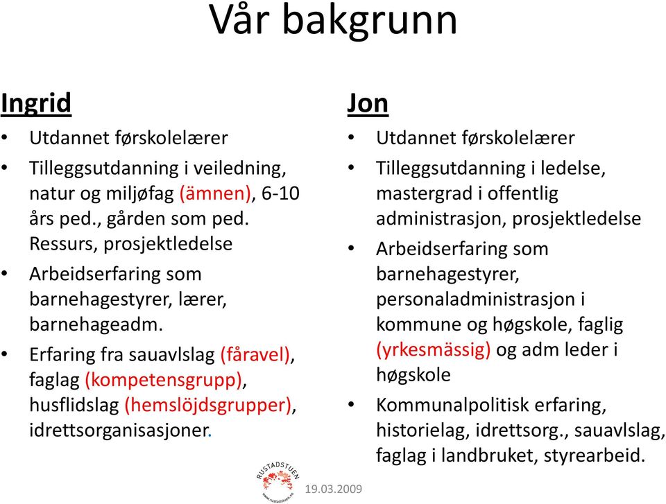 Erfaring fra sauavlslag (fåravel), faglag (kompetensgrupp), husflidslag (hemslöjdsgrupper), idrettsorganisasjoner.