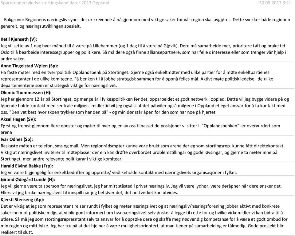 Så må dere også finne alliansepartnere, som har felle s interesse eller som trenger vår hjelp i andre saker. Ha faste møter med en tverrpolitisk Opplandsbenk på Stortinget.