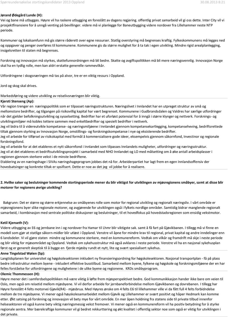 Kommuner og lokalsamfunn må gis større råderett over egne ressurser. Statlig overstyring må begrenses kraftig. Fylkeskommunens må legges ned og oppgaver og penger overføres til kommunene.