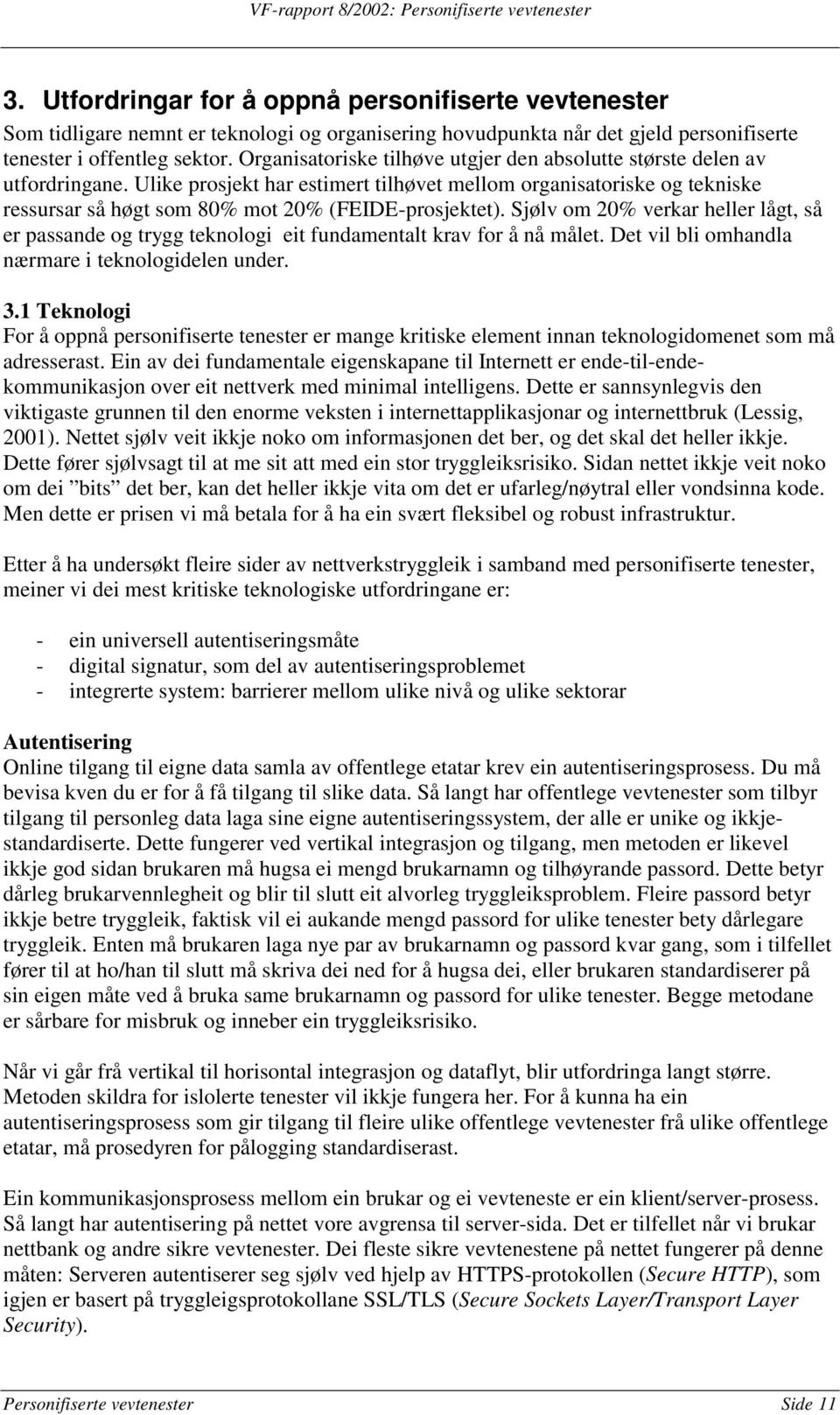 Ulike prosjekt har estimert tilhøvet mellom organisatoriske og tekniske ressursar så høgt som 80% mot 20% (FEIDE-prosjektet).