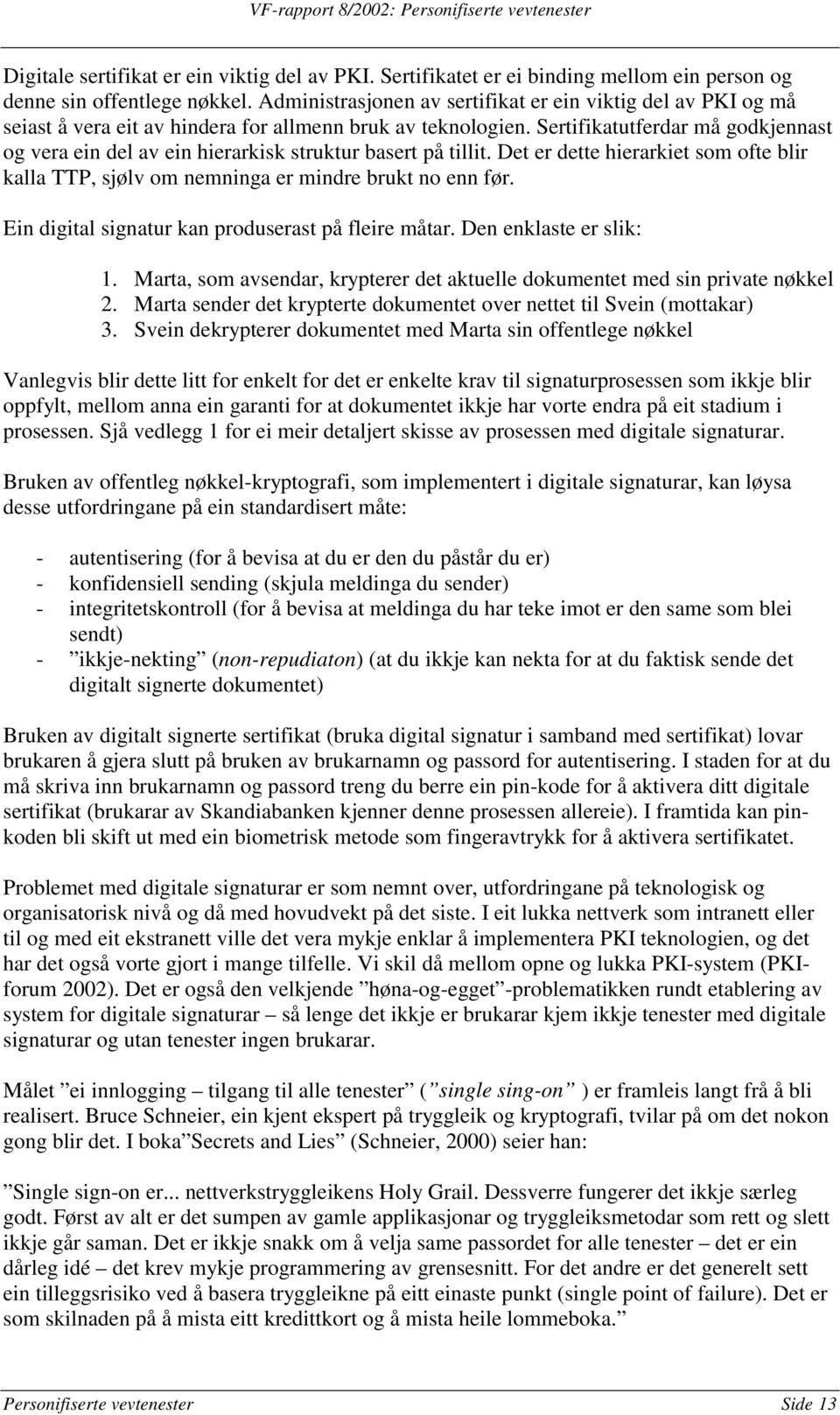 Sertifikatutferdar må godkjennast og vera ein del av ein hierarkisk struktur basert på tillit. Det er dette hierarkiet som ofte blir kalla TTP, sjølv om nemninga er mindre brukt no enn før.