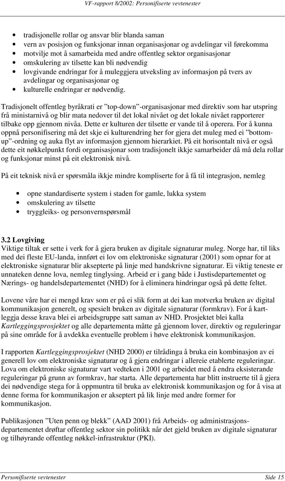 Tradisjonelt offentleg byråkrati er top-down -organisasjonar med direktiv som har utspring frå ministarnivå og blir mata nedover til det lokal nivået og det lokale nivået rapporterer tilbake opp