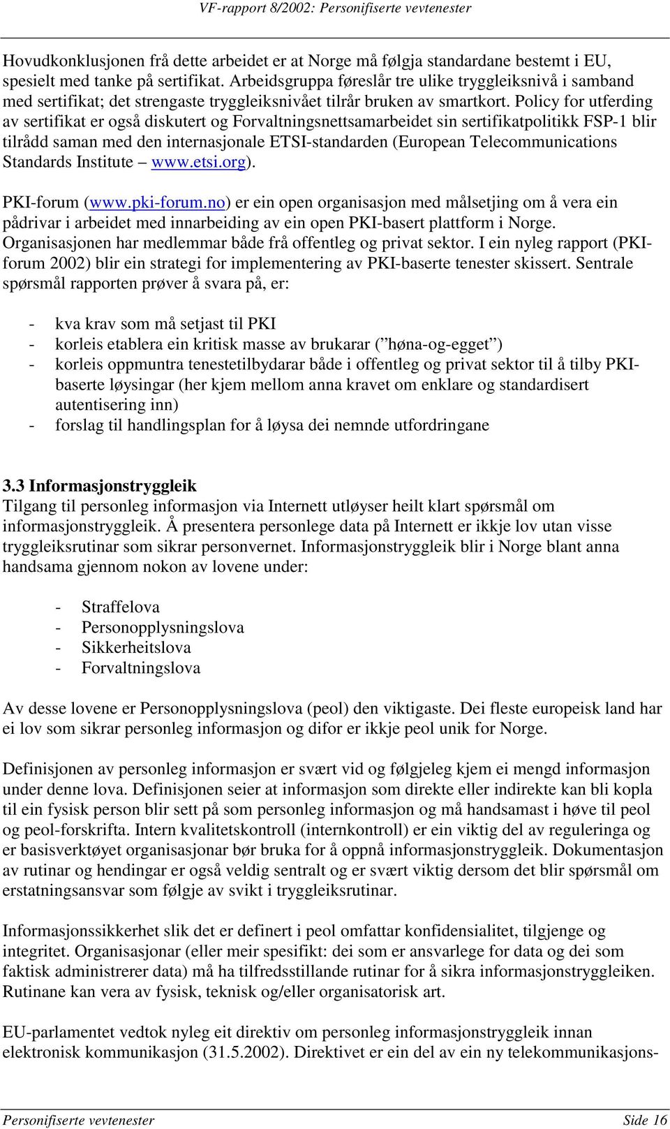 Policy for utferding av sertifikat er også diskutert og Forvaltningsnettsamarbeidet sin sertifikatpolitikk FSP-1 blir tilrådd saman med den internasjonale ETSI-standarden (European Telecommunications