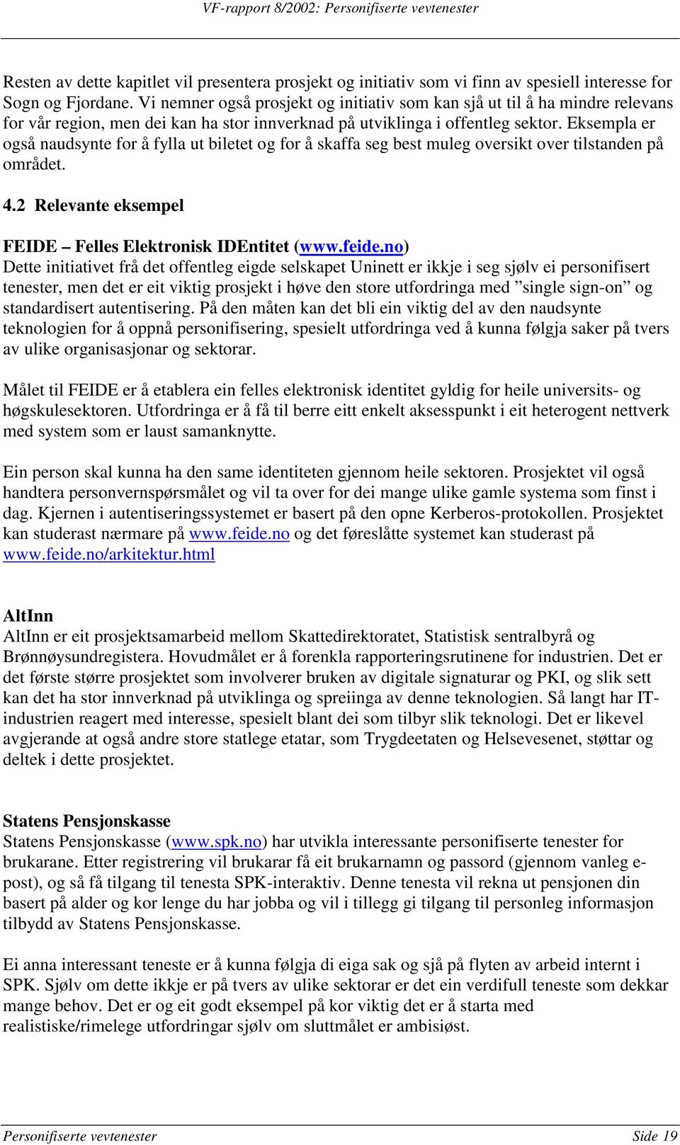 Eksempla er også naudsynte for å fylla ut biletet og for å skaffa seg best muleg oversikt over tilstanden på området. 4.2 Relevante eksempel FEIDE Felles Elektronisk IDEntitet (www.feide.