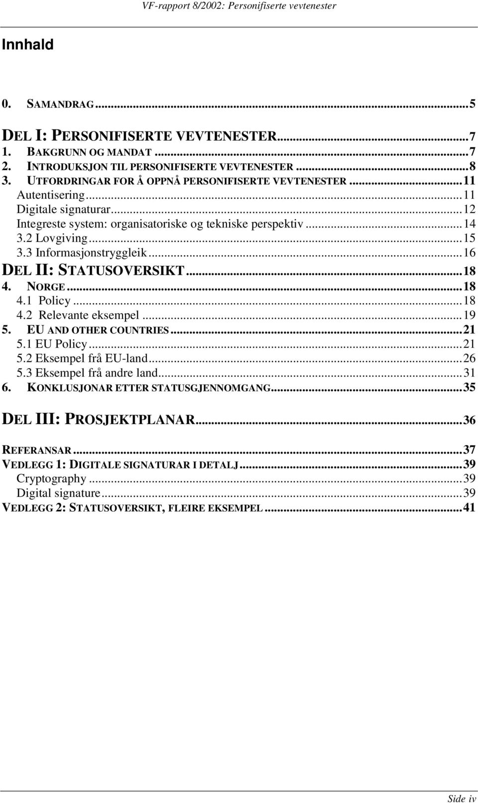 NORGE...18 4.1 Policy...18 4.2 Relevante eksempel...19 5. EU AND OTHER COUNTRIES...21 5.1 EU Policy...21 5.2 Eksempel frå EU-land...26 5.3 Eksempel frå andre land...31 6.