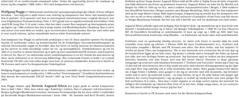 gammel. 10 år gammel vant han en internasjonal talentkonkurranse i engelsk fjernsyn; året etter Ungdommens Pianomesterskap i Oslo. I 1972 gjorde han en oppsiktsvekkende klaverdebut i Oslo - med H.M.