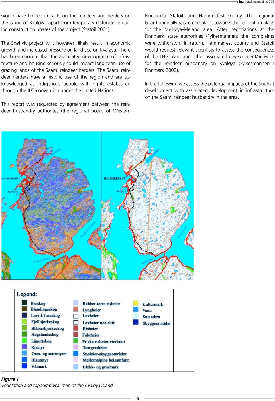 There has been concern that the associated development of infrastructure and housing seriously could impact long-term use of grazing lands of the Saami reindeer herders.