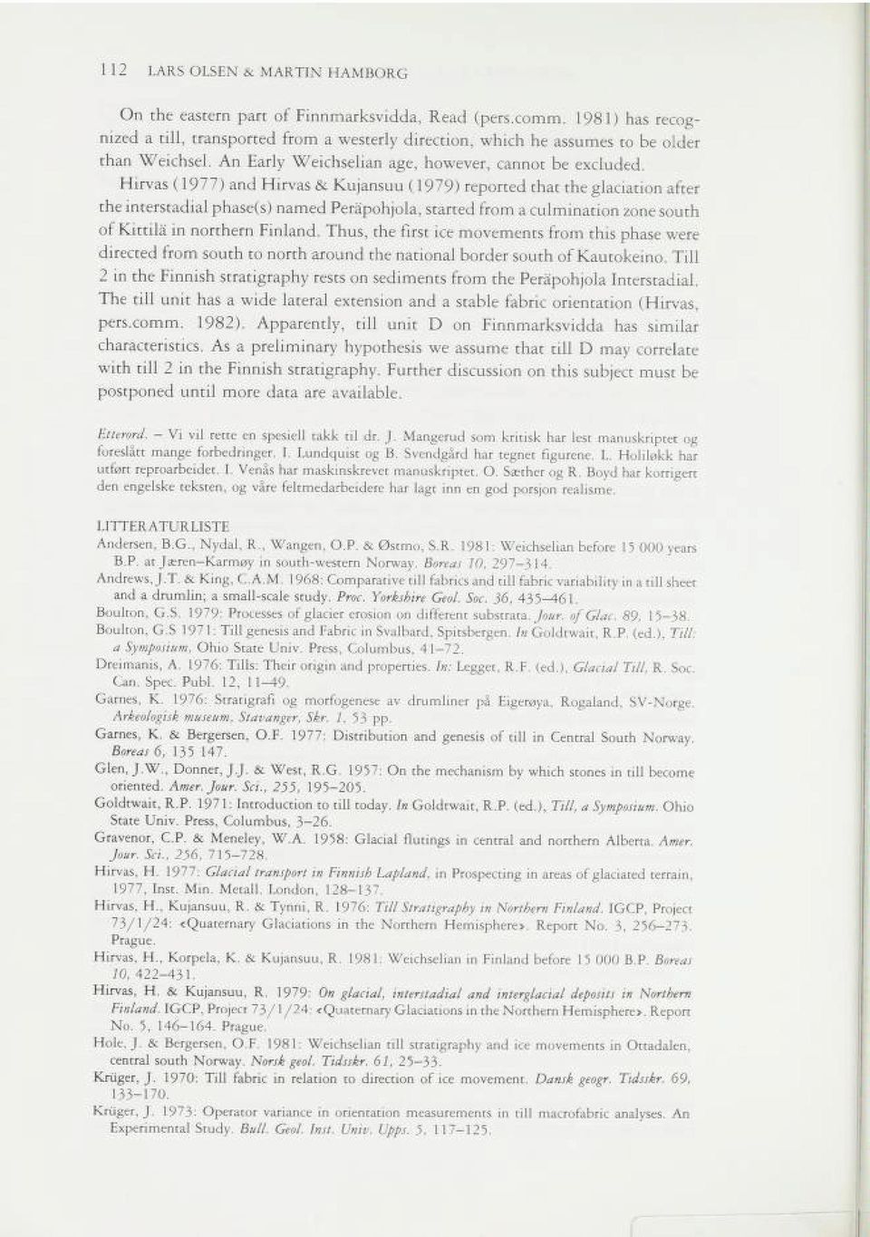 Hirvas ( 1977) and Hirvas & Kujansuu (1979) reported that the glaciation after the interstadial phase(s) named Perapohjola, started from a culmination zone south of Kittilå in northern Finland.