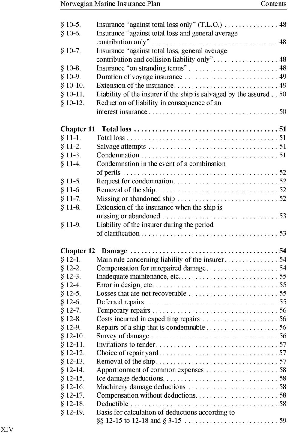 Duration of voyage insurance.......................... 49 10-10. Extension of the insurance............................. 49 10-11. Liability of the insurer if the ship is salvaged by the assured.