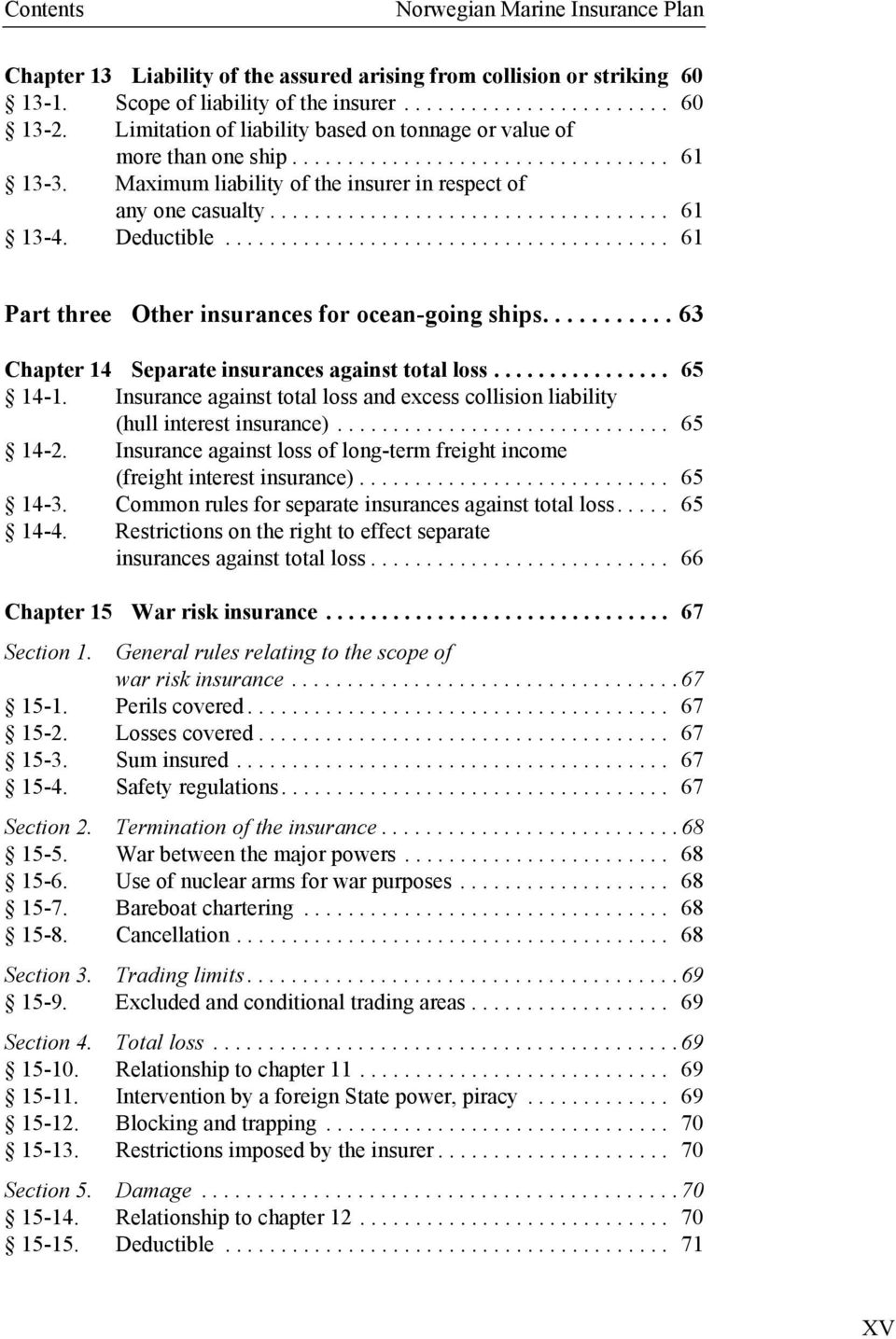 Deductible........................................ 61 Part three Other insurances for ocean-going ships........... 63 Chapter 14 Separate insurances against total loss................ 65 14-1.