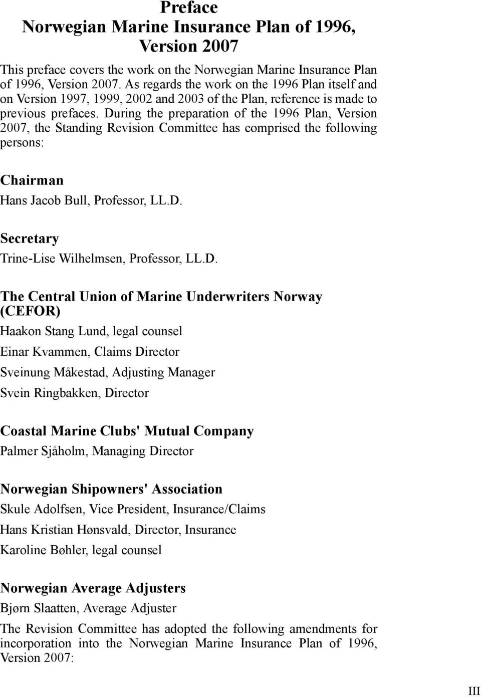 During the preparation of the 1996 Plan, Version 2007, the Standing Revision Committee has comprised the following persons: Chairman Hans Jacob Bull, Professor, LL.D. Secretary Trine-Lise Wilhelmsen, Professor, LL.