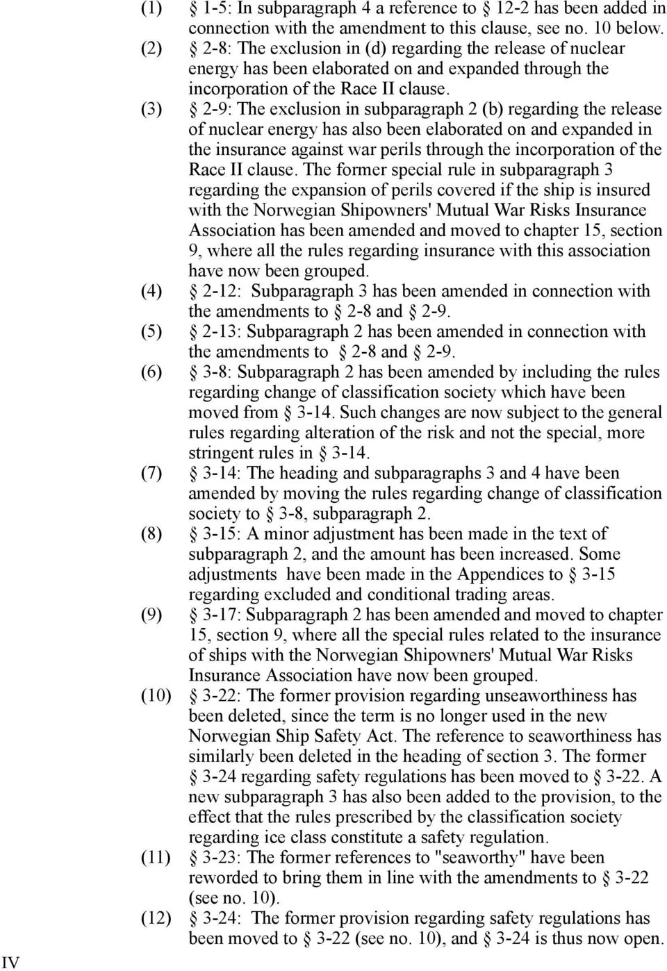 (3) 2-9: The exclusion in subparagraph 2 (b) regarding the release of nuclear energy has also been elaborated on and expanded in the insurance against war perils through the incorporation of the Race