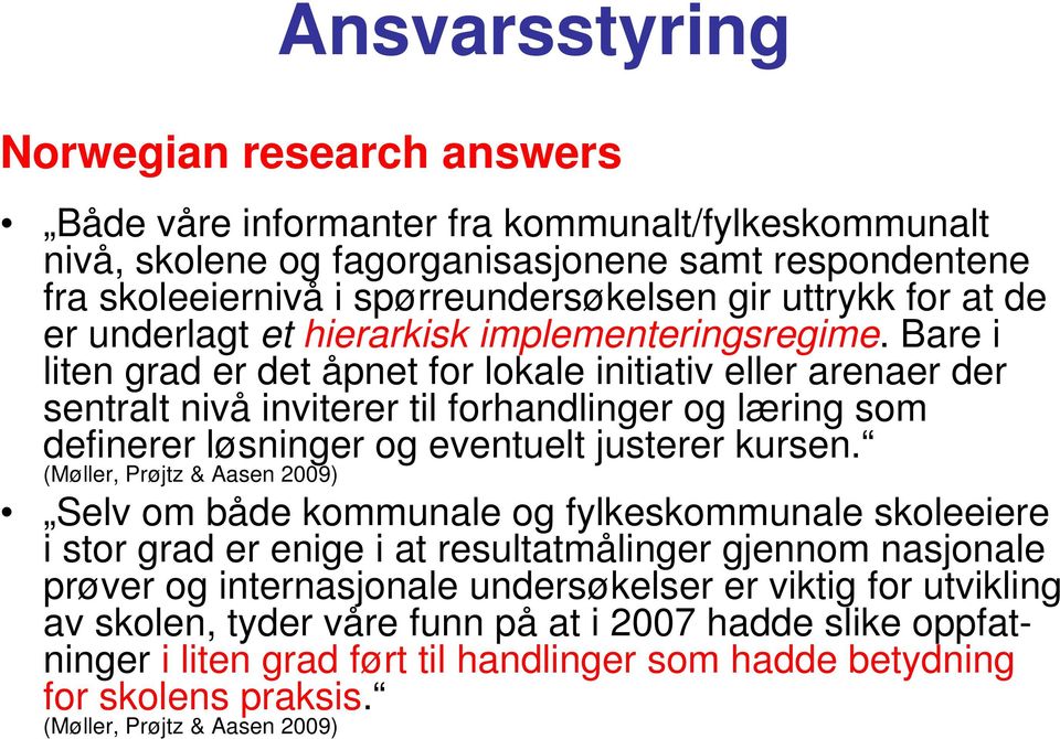 Bare i liten grad er det åpnet for lokale initiativ eller arenaer der sentralt nivå inviterer til forhandlinger og læring som definerer løsninger og eventuelt justerer kursen.